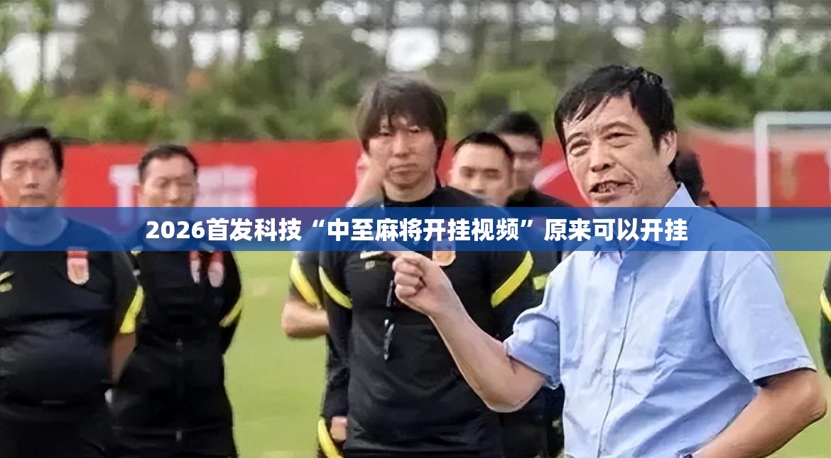2026首发科技“中至麻将开挂视频”原来可以开挂