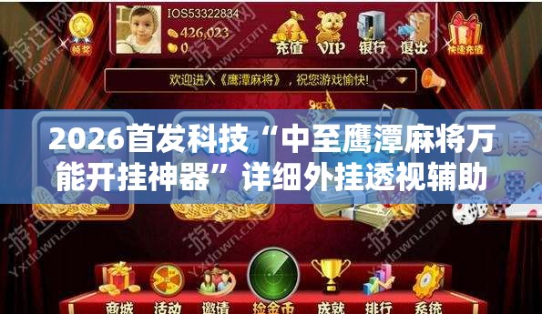 2026首发科技“中至鹰潭麻将万能开挂神器”详细外挂透视辅助软件教程