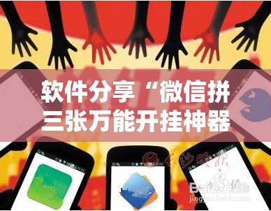 软件分享“微信拼三张万能开挂神器”细辅助教程分享