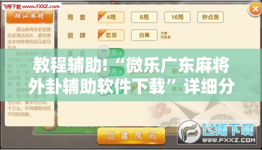 教程辅助!“微乐广东麻将外卦辅助软件下载”详细分享装挂步骤