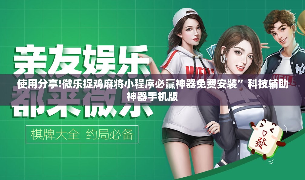 使用分享!微乐捉鸡麻将小程序必赢神器免费安装”科技辅助神器手机版