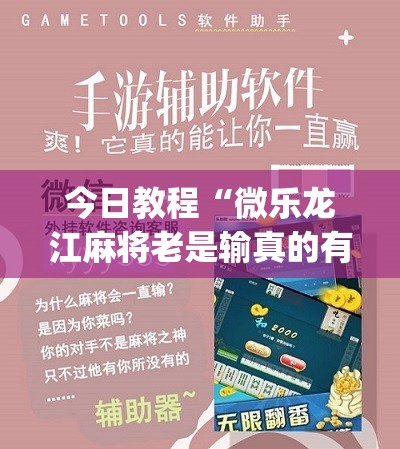 今日教程“微乐龙江麻将老是输真的有挂	”(辅助神器)开挂详细教程