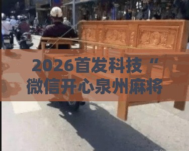 2026首发科技“微信开心泉州麻将万能开挂神器	”详细开挂教程