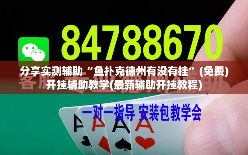 分享实测辅助“鱼扑克德州有没有挂”(免费)开挂辅助教学(最新辅助开挂教程)