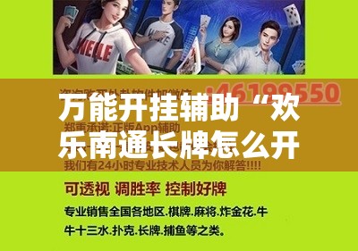 万能开挂辅助“欢乐南通长牌怎么开挂	”科技辅助神器手机版