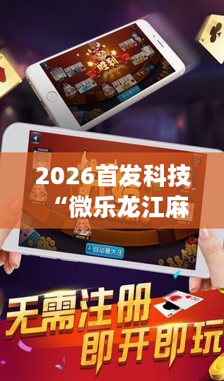 2026首发科技“微乐龙江麻将斗地主有挂吗(透视)	”开挂辅助脚本+详细开挂安装教程