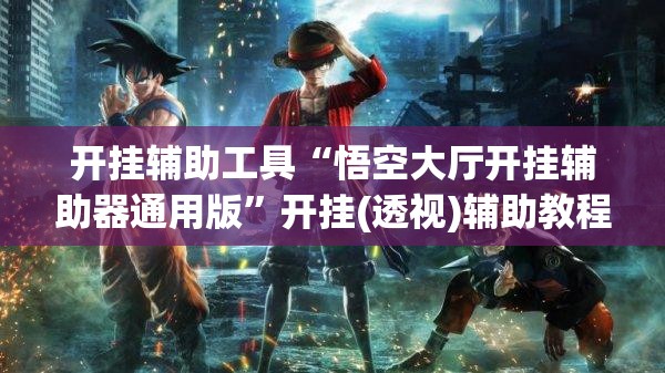开挂辅助工具“悟空大厅开挂辅助器通用版”开挂(透视)辅助教程