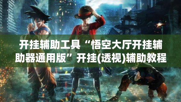 开挂辅助工具“悟空大厅开挂辅助器通用版”开挂(透视)辅助教程