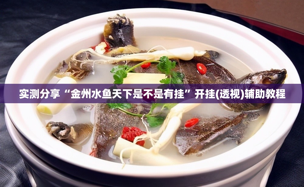 实测分享“金州水鱼天下是不是有挂	”开挂(透视)辅助教程