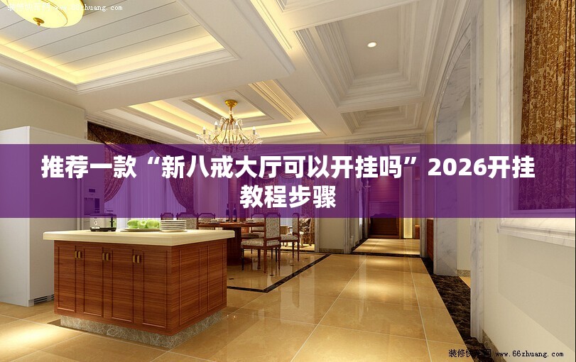 推荐一款“新八戒大厅可以开挂吗”2026开挂教程步骤