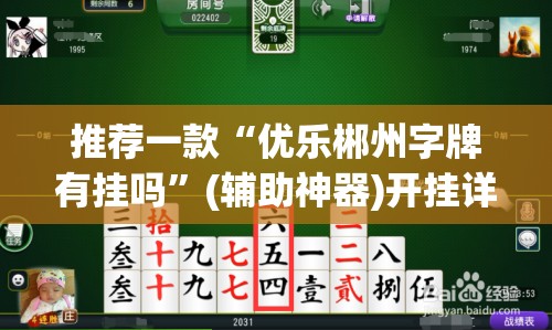 推荐一款“优乐郴州字牌有挂吗”(辅助神器)开挂详细教程