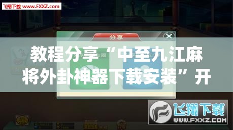 教程分享“中至九江麻将外卦神器下载安装”开挂(透视)辅助神器