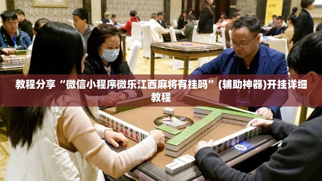 教程分享“微信小程序微乐江西麻将有挂吗”(辅助神器)开挂详细教程
