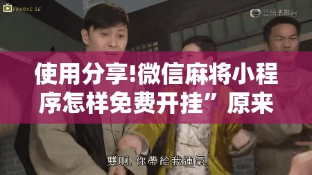 使用分享!微信麻将小程序怎样免费开挂	”原来可以开挂