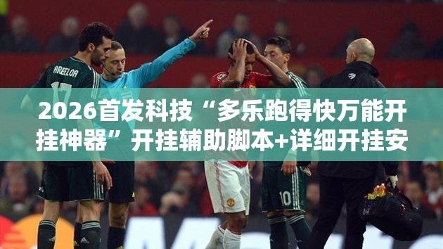 2026首发科技“多乐跑得快万能开挂神器”开挂辅助脚本+详细开挂安装教程