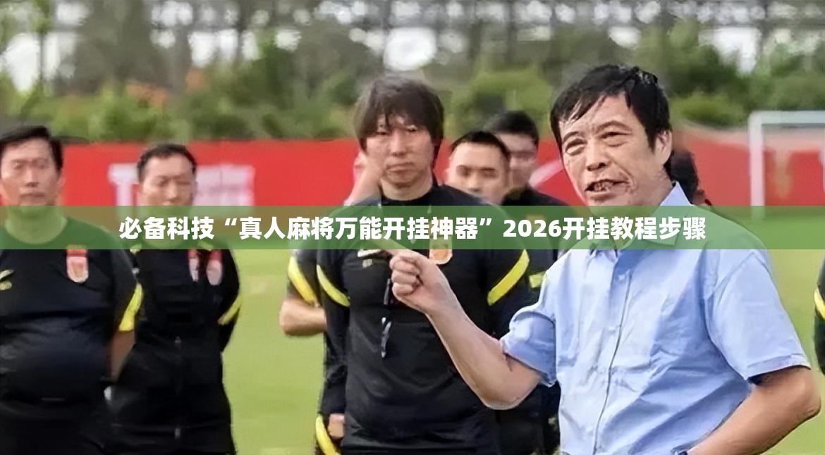 必备科技“真人麻将万能开挂神器”2026开挂教程步骤