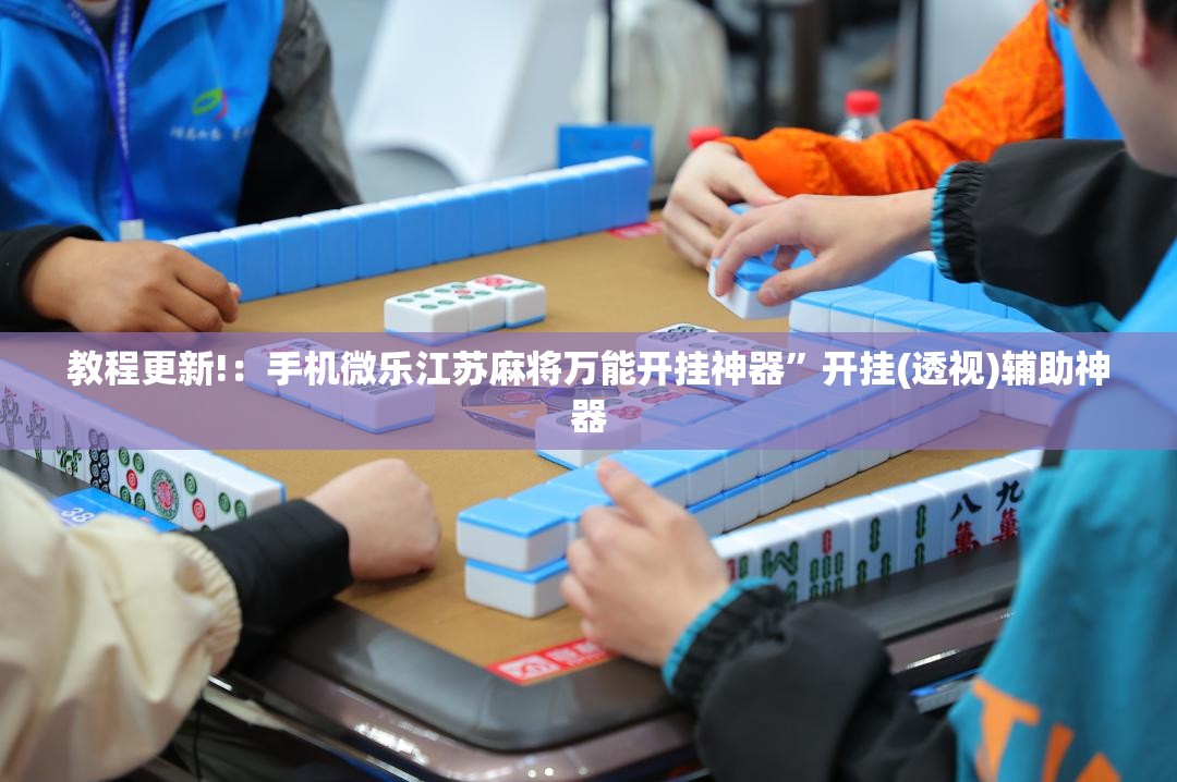 教程更新!：手机微乐江苏麻将万能开挂神器”开挂(透视)辅助神器