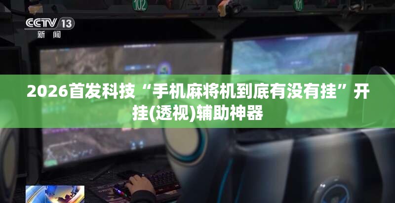 2026首发科技“手机麻将机到底有没有挂”开挂(透视)辅助神器