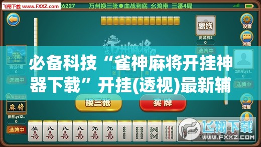 必备科技“雀神麻将开挂神器下载	”开挂(透视)最新辅助详细