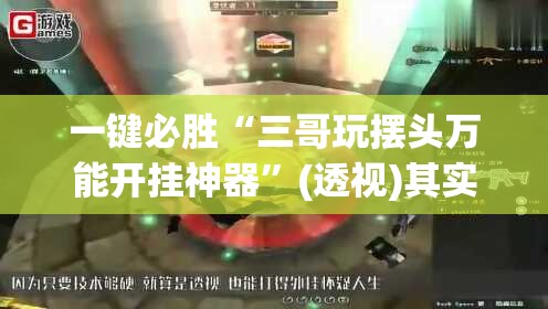 一键必胜“三哥玩摆头万能开挂神器”(透视)其实确实有挂