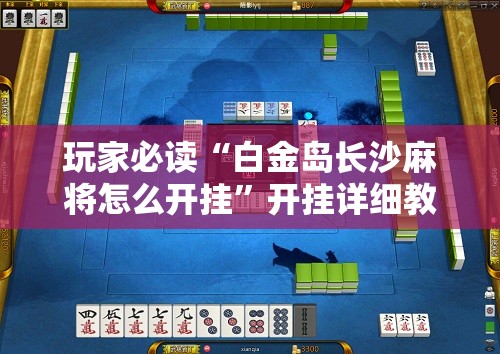 玩家必读“白金岛长沙麻将怎么开挂”开挂详细教程