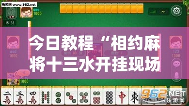 今日教程“相约麻将十三水开挂现场安装”(透视挂)辅助下载教程