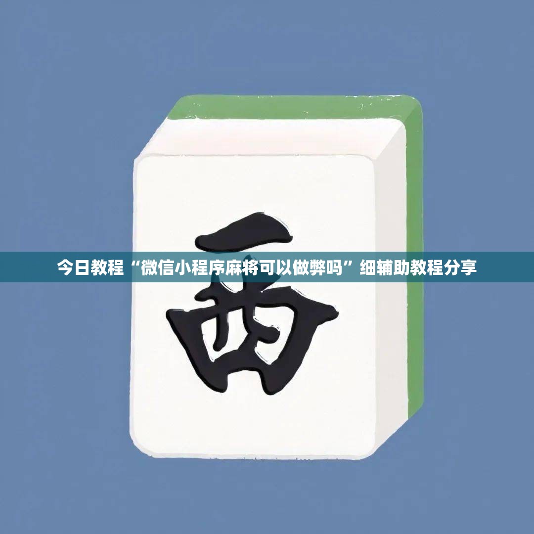 今日教程“微信小程序麻将可以做弊吗”细辅助教程分享