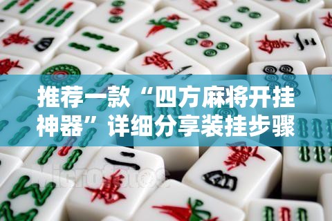推荐一款“四方麻将开挂神器”详细分享装挂步骤
