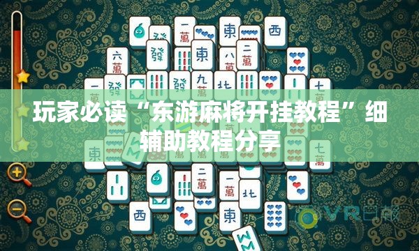 玩家必读“东游麻将开挂教程”细辅助教程分享